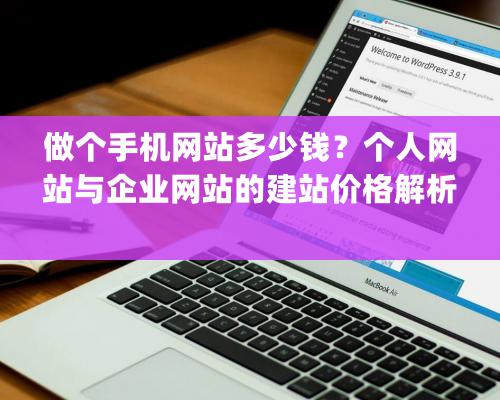 做個手機網站多少錢？個人網站與企業網站的建站價格解析