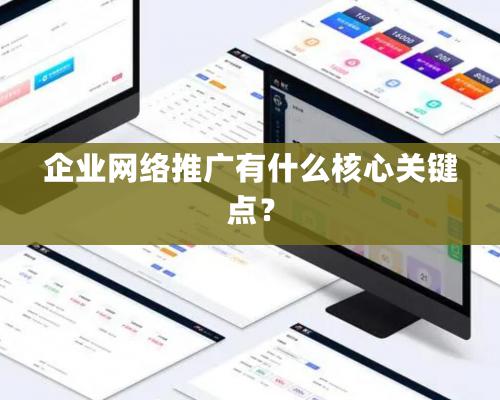 企業(yè)網(wǎng)絡推廣有什么核心關鍵點？