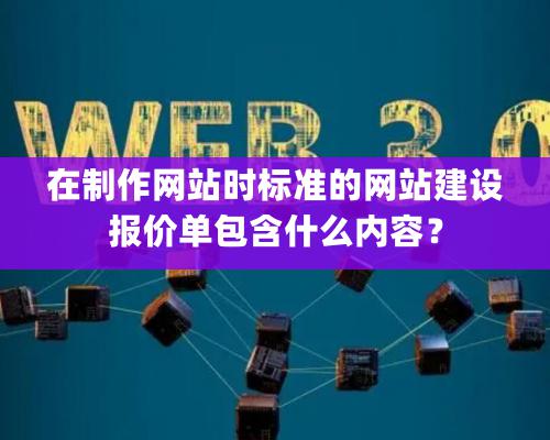 在制作網站時標準的網站建設報價單包含什么內容？