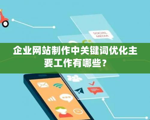 企業網站制作中關鍵詞優化主要工作有哪些？