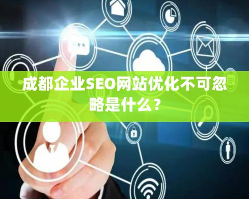 成都企業(yè)SEO網(wǎng)站優(yōu)化不可忽略是什么？