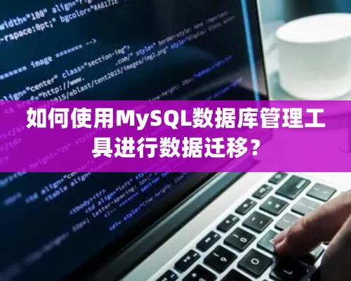 如何使用MySQL數據庫管理工具進行數據遷移？