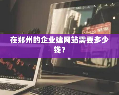 在鄭州的企業(yè)建網(wǎng)站需要多少錢(qián)？