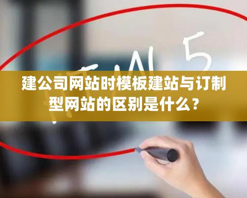 建公司網(wǎng)站時模板建站與訂制型網(wǎng)站的區(qū)別是什么？