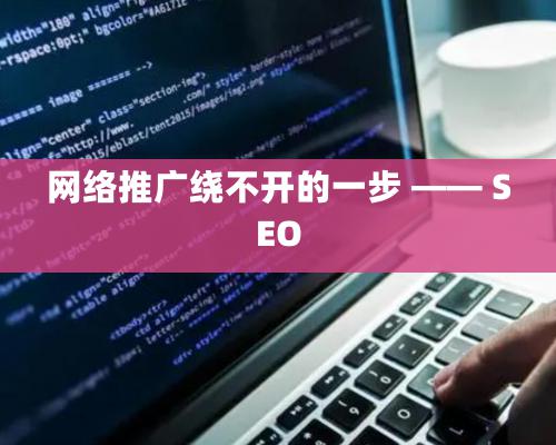 網(wǎng)絡推廣繞不開的一步 —— SEO